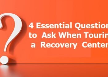 4 Essential Questions to Ask When Touring a Recovery Center