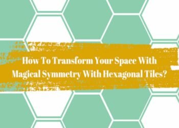 How to Transform Your Space With Magical Symmetry With Hexagonal Tiles?