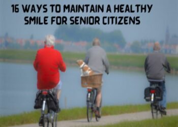 16 Ways to Maintain a Healthy Smile for Senior Citizens