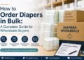 How to Order Diapers in Bulk: A Complete Guide for Wholesale Buyers